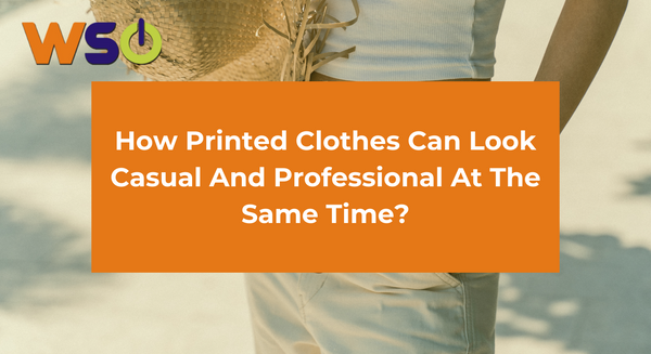 How Printed Clothes Can Look Casual And Professional At The Same Time?