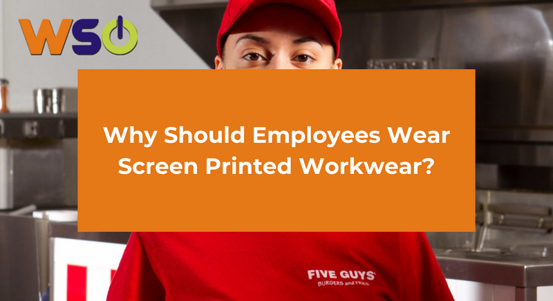 Why Should Employees Wear Screen Printed Workwear?